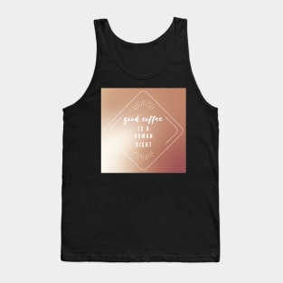 Good coffee is a human right Tank Top